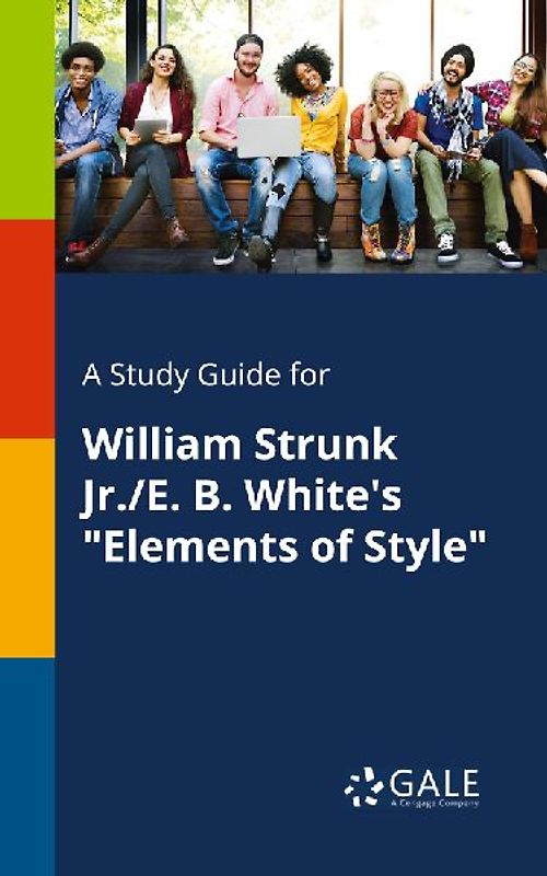 A Study Guide for William Strunk Jr./E. B. White's "Elements of Style"