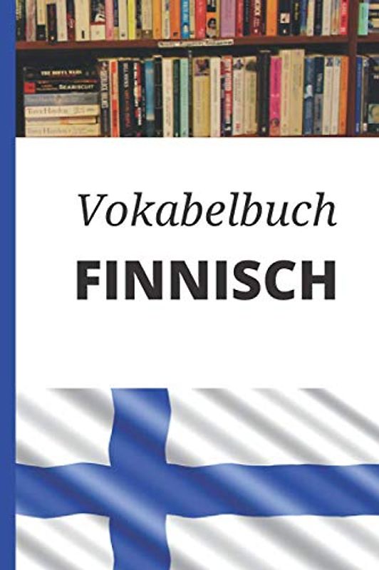Vokabelbuch Finnisch: Leeres Heft für Finnisch Vokabeln zum Finnisch lernen, für Sprachkurs, Unterricht und als Geschenk für Sprachschüler