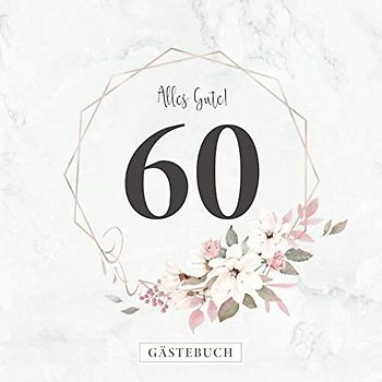 Alles Gute! 60 Gästebuch: Zum 60. Geburtstag · Jahrestag · Jubiläum · Platz für geschriebene Glückwünsche und Fotos · Für ein unvergessliches Fest · Elegantes Rosenmotiv am Cover