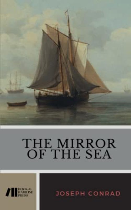 The Mirror of the Sea: Memories and Impressions, The 1906 Classic (Annotated)