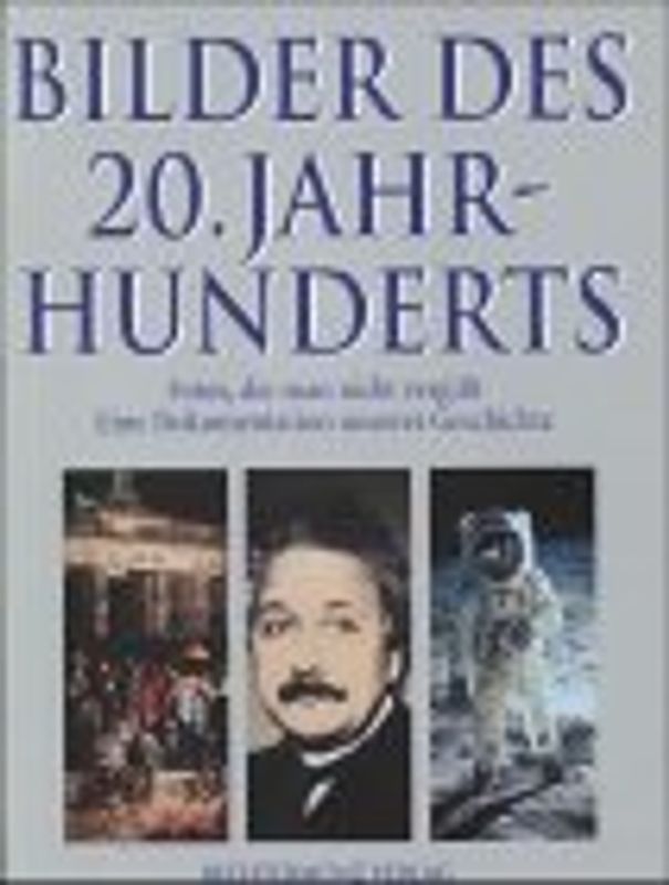 Bilder des 20. Jahrhunderts. Fotos, die man nicht vergisst. Eine Dokumentation unserer Geschichte