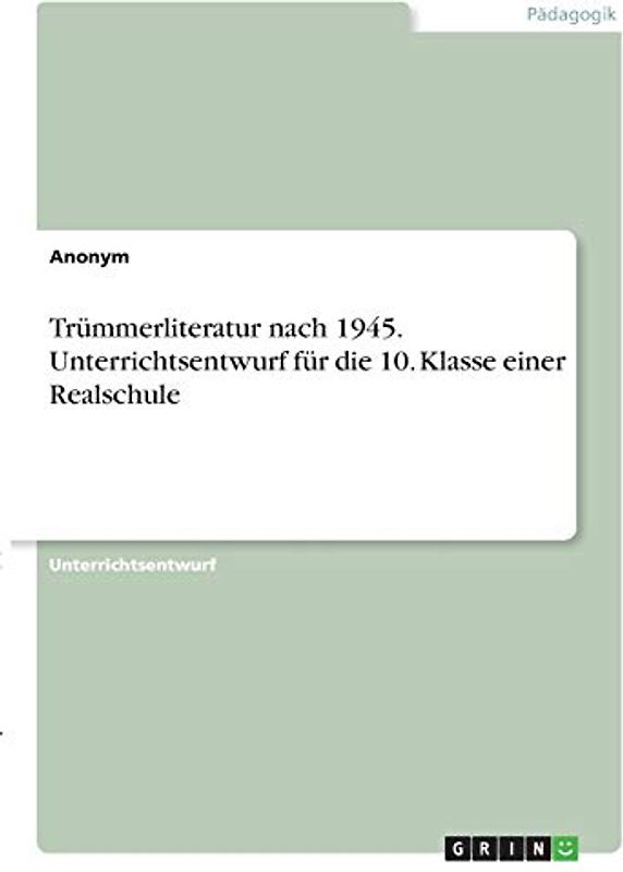 Trümmerliteratur nach 1945. Unterrichtsentwurf für die 10. Klasse einer Realschule