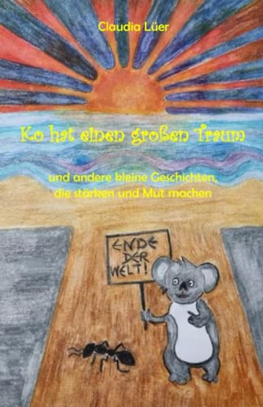 Ko hat einen großen Traum: Und andere kleine Geschichten, über Freundschaft und das Familienleben, die stärken und Mut machen, Achtsamkeit und Selbstliebe fördern