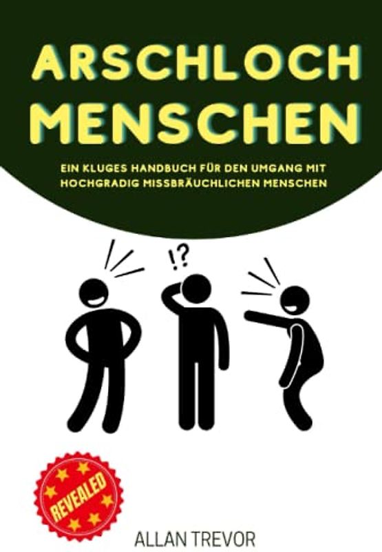 Arschloch Menschen: Ein kluges Handbuch für den Umgang mit hochgradig missbräuchlichen Menschen