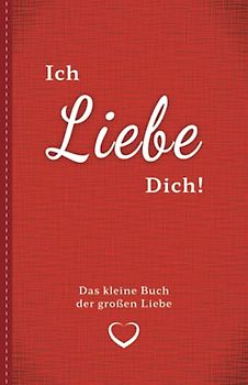 Ich Liebe Dich! Das kleine Buch der großen Liebe: Die drei schönsten Wörter in über 100 unterschiedlichen Sprachen der Welt | Die Liebeserklärung zum Valentinstag | Taschenbuch (Bücher für Verliebte)