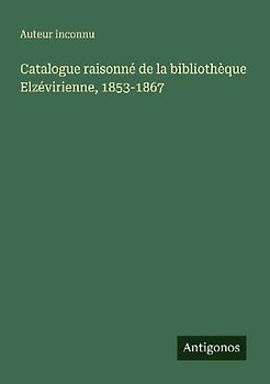 Catalogue raisonné de la bibliothèque Elzévirienne, 1853-1867