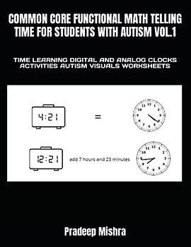 COMMON CORE FUNCTIONAL MATH TELLING TIME FOR STUDENTS WITH AUTISM VOL.1: TIME LEARNING DIGITAL AND ANALOG CLOCKS ACTIVITIES AUTISM VISUALS WORKSHEETS