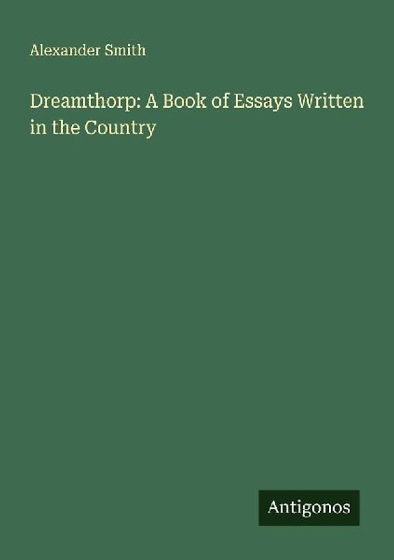 Dreamthorp: A Book of Essays Written in the Country