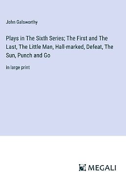 Plays in The Sixth Series; The First and The Last, The Little Man, Hall-marked, Defeat, The Sun, Punch and Go