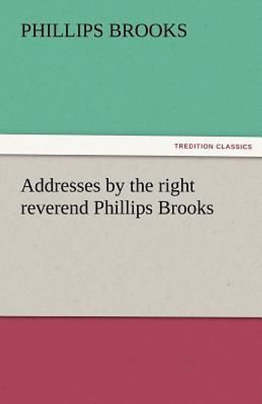 Addresses by the right reverend Phillips Brooks