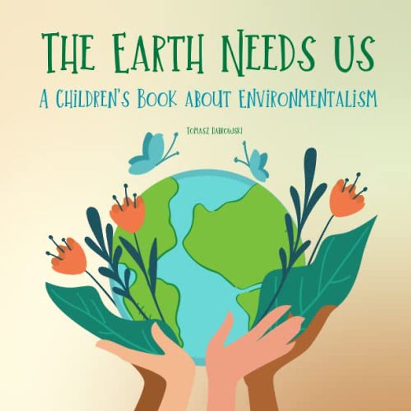 The Earth Needs Us: A Children's Book about Environmentalism