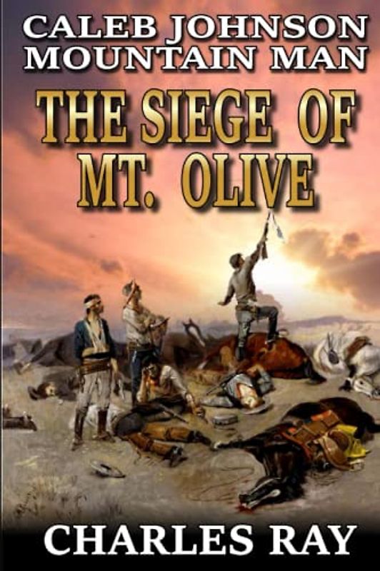Caleb Johnson: Mountain Man: The Siege of Mt. Olive: A Frontier Western Adventure (A Mountain Life Western Adventure, Band 38)