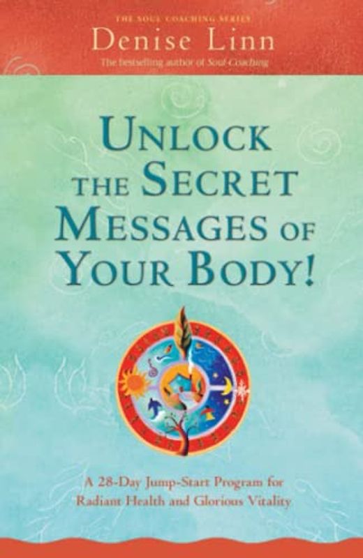 Unlock the Secret Messages of Your Body!: A 28-Day Jump-Start Program for Radiant Health and Glorious Vitality
