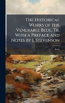 The Historical Works of the Venerable Bede, Tr. With a Preface and Notes by J. Stevenson