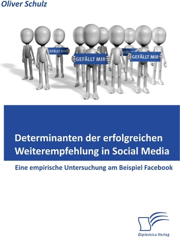 Determinanten der erfolgreichen Weiterempfehlung in Social Media: Eine empirische Untersuchung am Beispiel Facebook