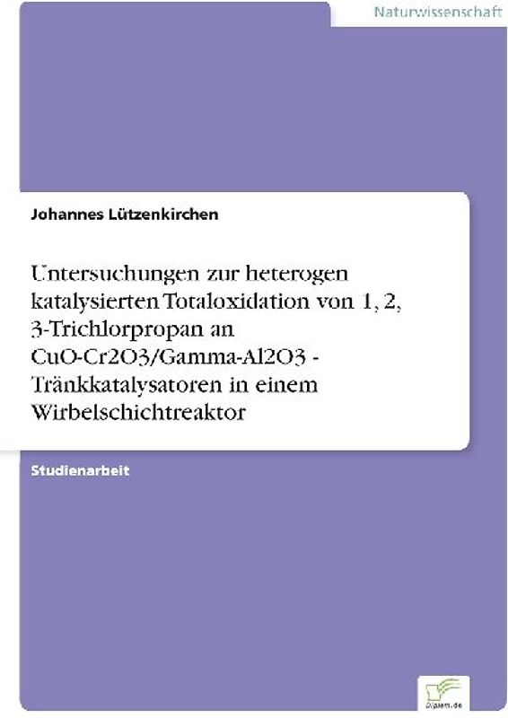 Untersuchungen zur heterogen katalysierten Totaloxidation von 1, 2, 3-Trichlorpropan an CuO-Cr2O3/Gamma-Al2O3 - Tränkkatalysatoren in einem Wirbelschichtreaktor