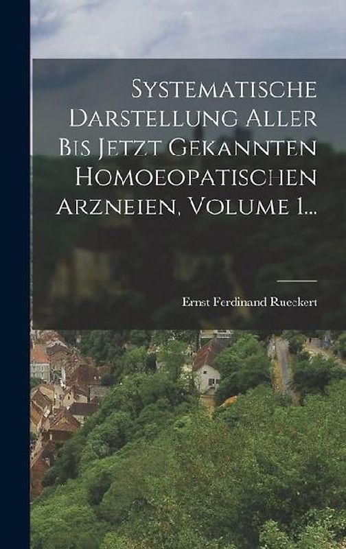 Systematische Darstellung Aller Bis Jetzt Gekannten Homoeopatischen Arzneien, Volume 1...