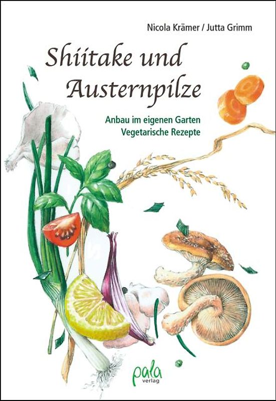 Shiitake und Austernpilze. Anbau im eigenen Garten - Vegetarische Rezepte