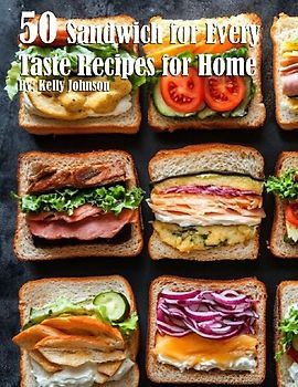 50 Sandwich for Every Taste Recipes for Home