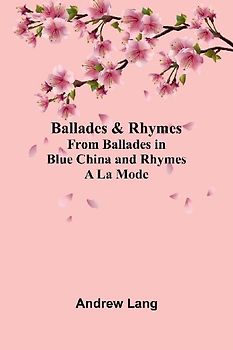 Ballades & Rhymes from Ballades in Blue China and Rhymes a la Mode