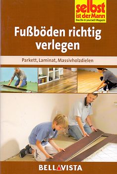 Selbst ist der Mann: Fußböden richtig verlegen - Parkett, Laminat, Massivholzdielen [Broschiert]