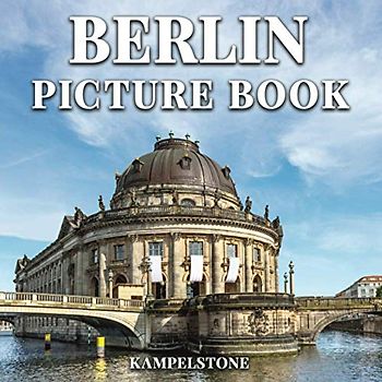 Berlin Picture Book: 100 Beautiful Images Berlin's City, Landscapes, Culture and More - Perfect Gift or Coffee Table Book