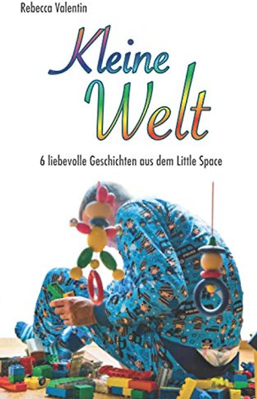 Kleine Welt: 6 liebevolle Geschichten aus dem Little Space