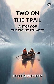 Two On The Trail A Story Of The Far Northwest