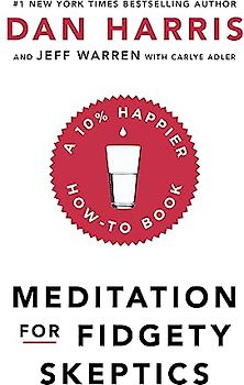 Meditation For Fidgety Skeptics: A 10% Happier How-To Book