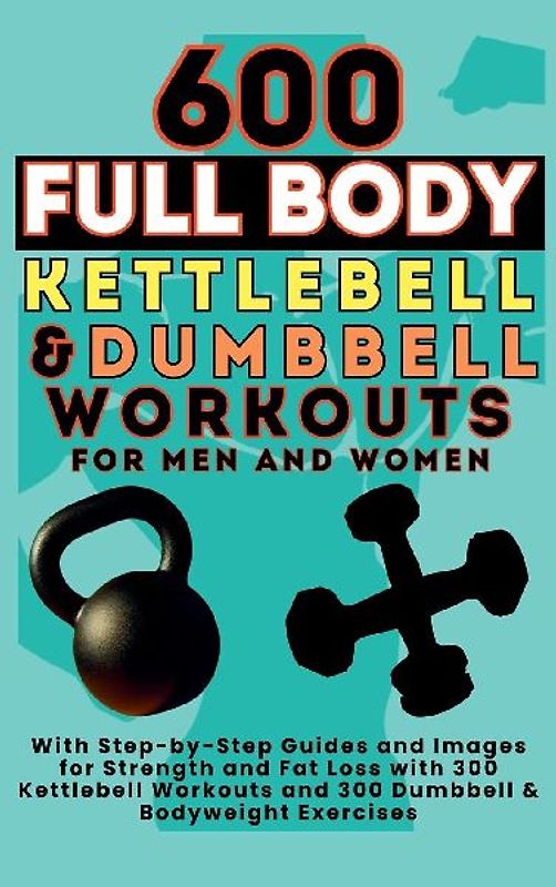 600 Full Body Kettlebell & Dumbbell Workouts Book for Men and Women