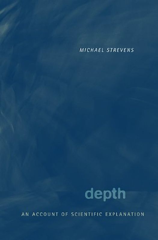 Depth: An Account of Scientific Explanation - Strevens, Michael