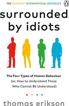 Surrounded by Idiots: The Four Types of Human Behaviour (or, How to Understand Those Who Cannot Be Understood)