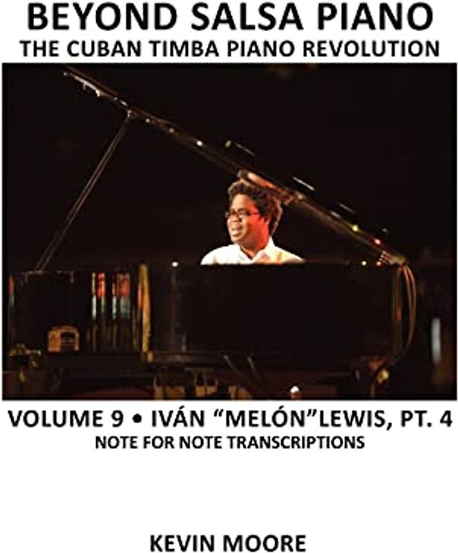 Beyond Salsa Piano: The Cuban Timba Piano Revolution: Volume 9- Iván "Melón" Lewis, Part 4