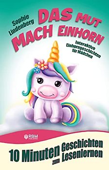 10 Minuten Geschichten zum Lesenlernen: Das Mutmach Einhorn: Interaktive Einhorngeschichten für Mädchen ab 6 Jahren (zum Selberlesen oder Vorlesen)! ... Selbstvertrauen, Freundschaft und Ängste.