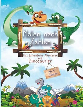 Das farbenfrohe Malen nach Zahlen Abenteuer mit Dinosaurier ab 4 Jahren: Ein spannendes Dino Malbuch mit süßen Dinosaurier Bildern vermittelt spielerisch Lern- und Malspaß für Jungen und Mädchen
