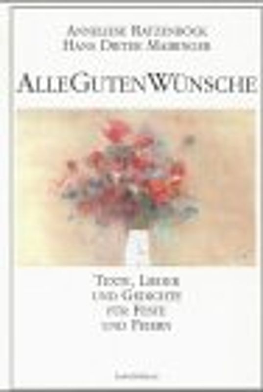 Alle guten Wünsche. Texte, Lieder und Gedichte für Feste und Feiern