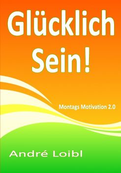 Glücklich Sein!. Montags Motivation 2.0