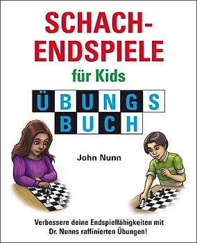 Schachendspiele für Kids, Übungsbuch: Verbessere deine Endspielfähigkeiten mit Dr. Nunns raffinierten Übungen! (Schach fur Kids)