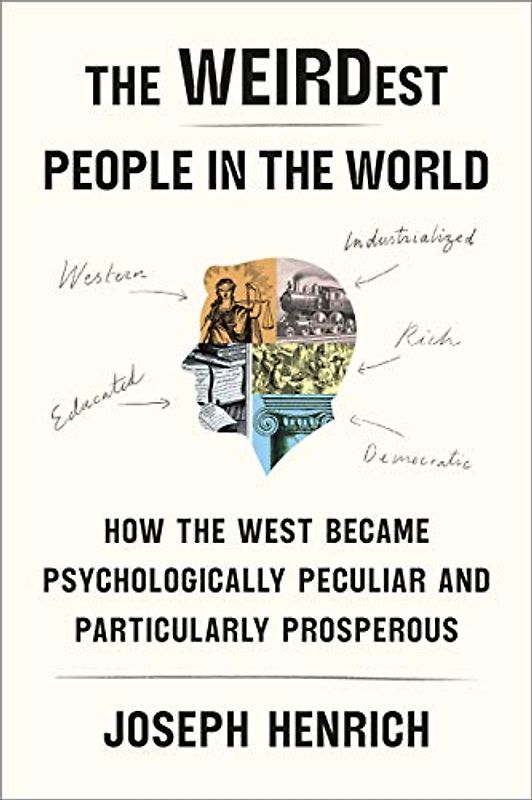 The WEIRDest People in the World: How the West Became Psychologically Peculiar and Particularly Prosperous