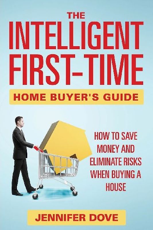 The Intelligent First-Time Home Buyer's Guide
