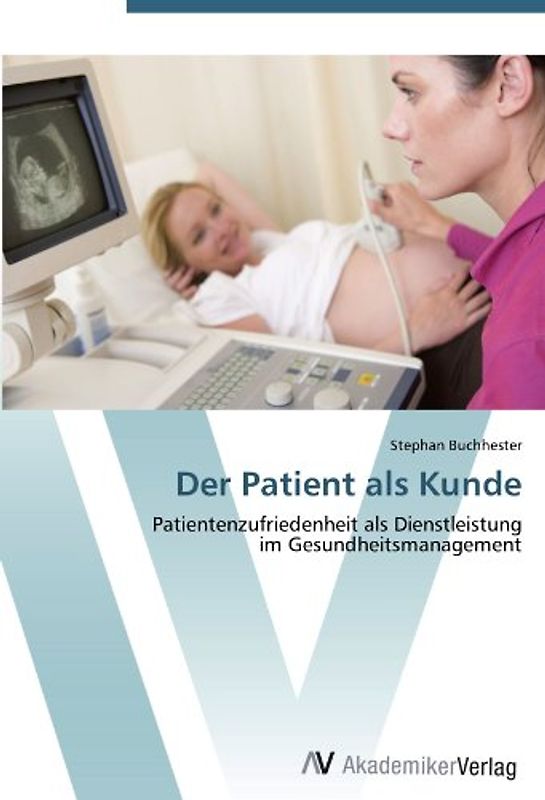 Der Patient als Kunde: Patientenzufriedenheit als Dienstleistung  im Gesundheitsmanagement - Buchhester, Stephan