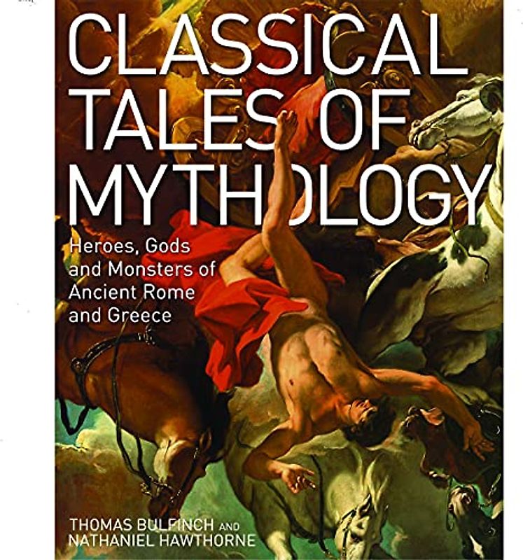 Classical Tales of Mythology: Heroes, Gods and Monsters of Ancient Rome and Greece