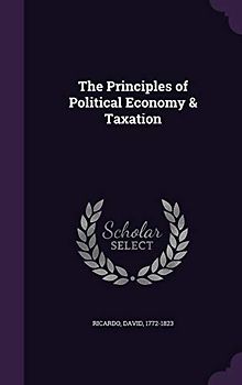 The Principles of Political Economy & Taxation