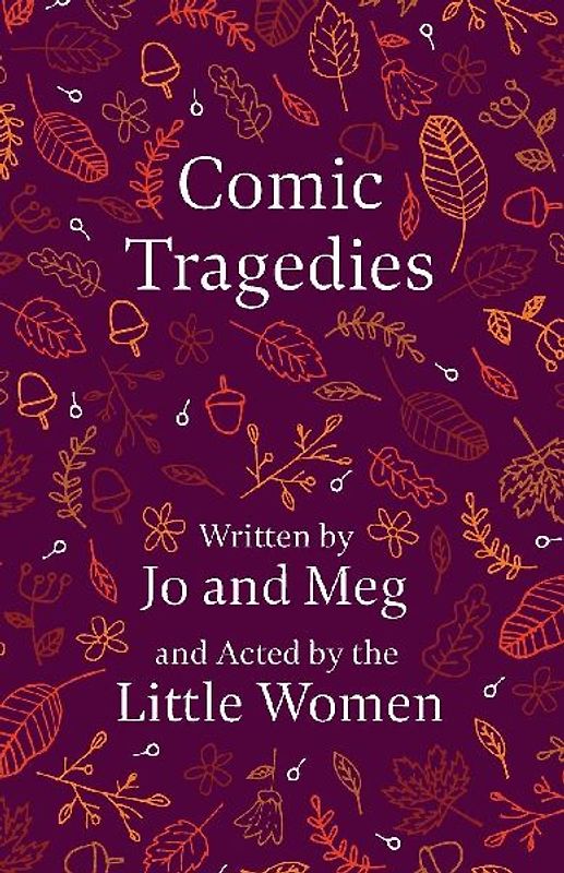 Comic Tragedies;Written by Jo and Meg and Acted by the Little Women