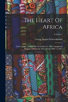 The Heart Of Africa: Three Years' Travels And Adventures In The Unexplored Regions Of Central Africa From 1868 To 1871; Volume 1