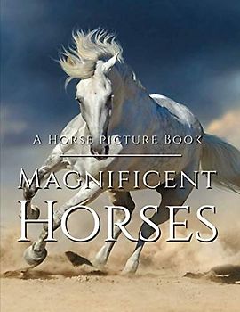 Horse Picture Book - Magnificent Horses: Amazing Horse Photo Book - Full of Breath-Taking Photography Of These Beautiful Creatures