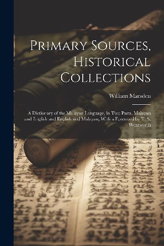 Primary Sources, Historical Collections: A Dictionary of the Malayan Language, in two Parts, Malayan and English and English and Malayan, With a Forew
