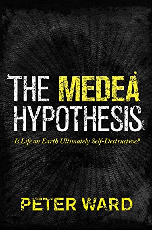 The Medea Hypothesis - Is Life on Earth Ultimately Self-Destructive?: Is Life on Earth Ultimately Self-Destructive? (Science Essentials)