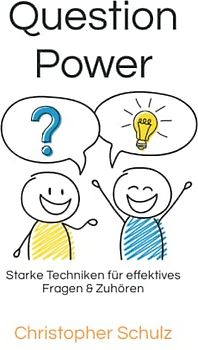 Question Power: Starke Techniken für effektives Fragen & Zuhören