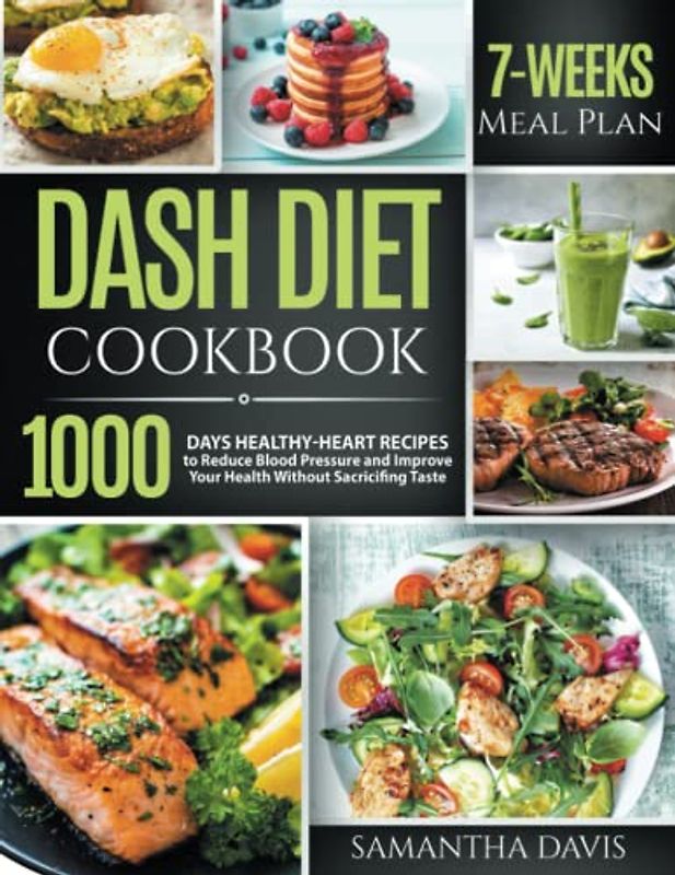 DASH DIET COOKBOOK: 1000-Days Healthy-Heart Recipes to Naturally Reduce Blood Pressure and Improve Your Health Without SacrIficing Taste | 7-Weeks Easy to Follow Meal Plan to Feel Better & Lose Weight